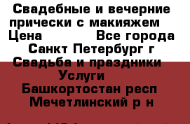 Свадебные и вечерние прически с макияжем  › Цена ­ 1 500 - Все города, Санкт-Петербург г. Свадьба и праздники » Услуги   . Башкортостан респ.,Мечетлинский р-н